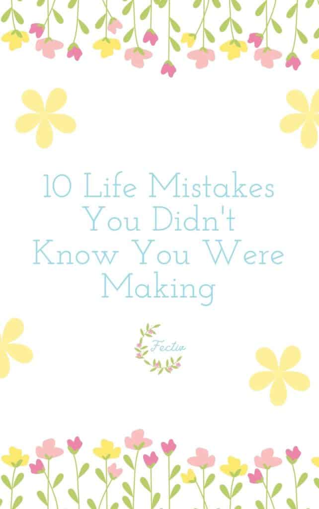 10-Life-Mistakes-You-Didnt-Know-You-Were-Making-2-1