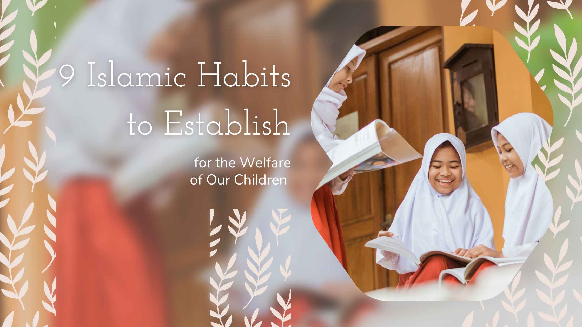 10 Islamic Habits to Establish for the Welfare of Our Children