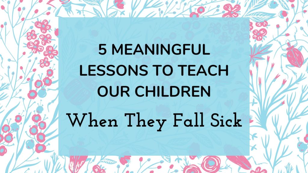 Just a title blog banner for 5 Meaningful Lessons To Teach Our Children when they fall sick