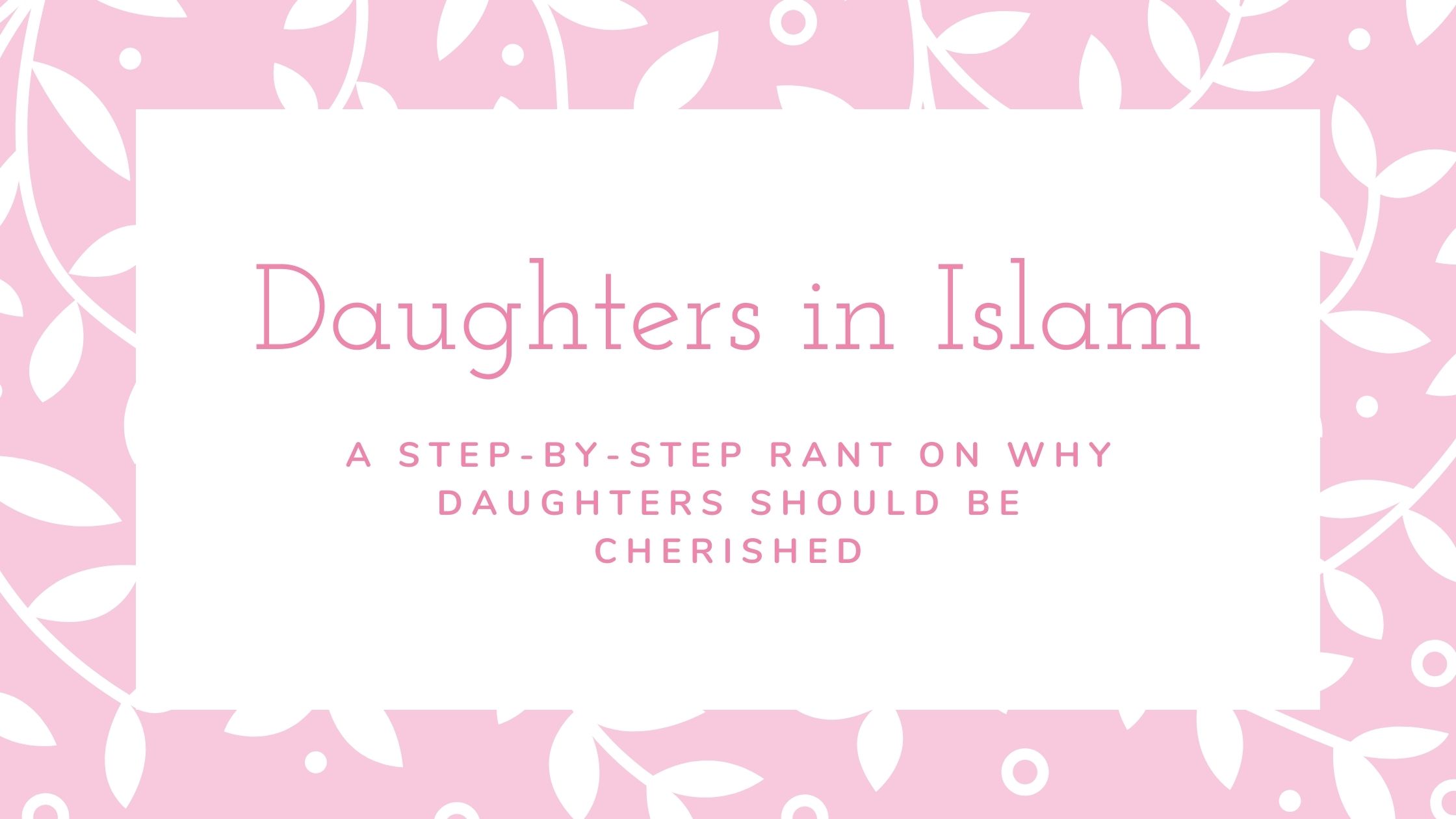 Title Daughters in Islam A Step-by-Step Rant on Why Daughters Should be Cherished