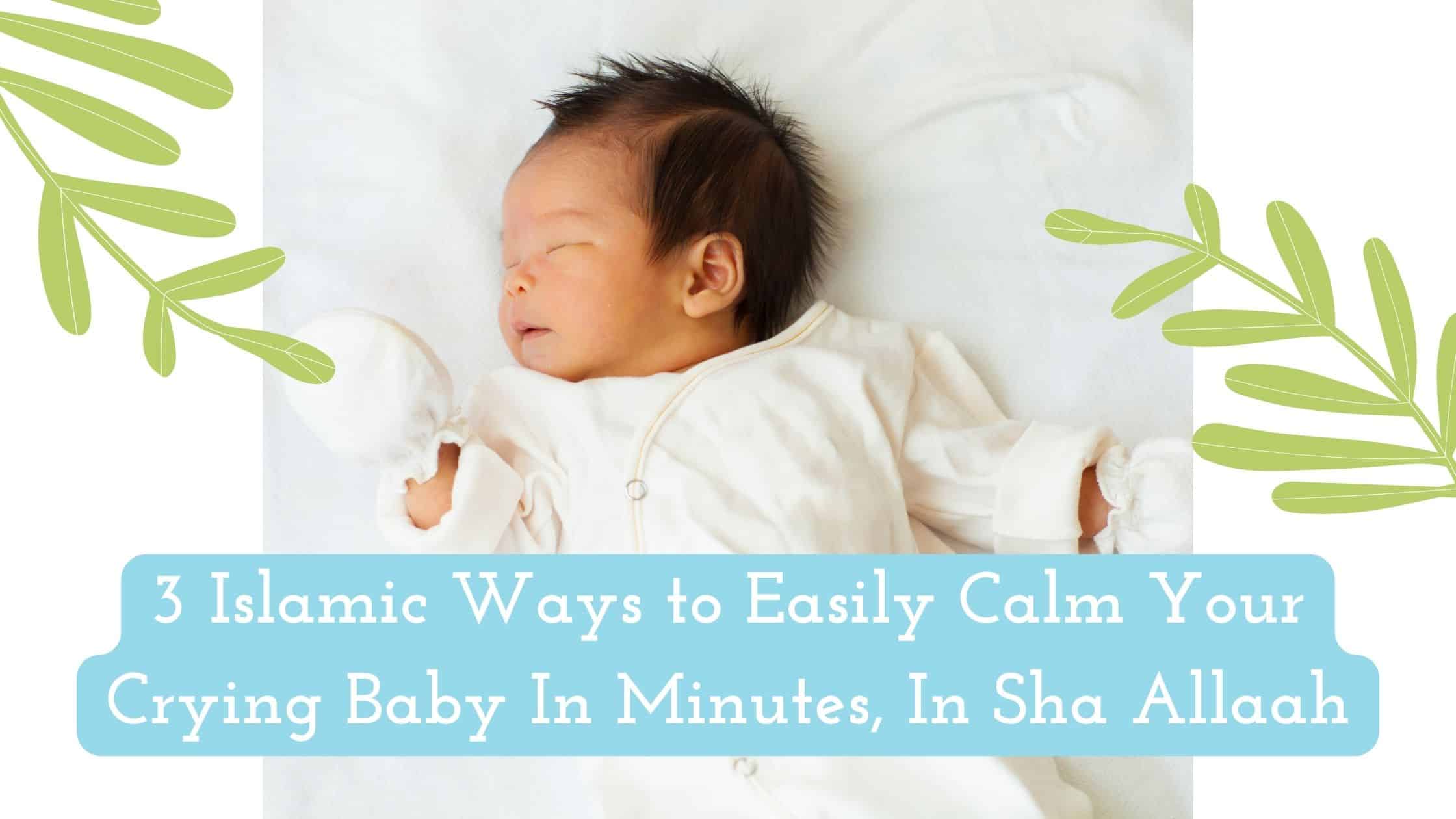 3 Islamic Ways to Easily Calm Your Crying Baby In Minutes, In Sha Allaah (1)