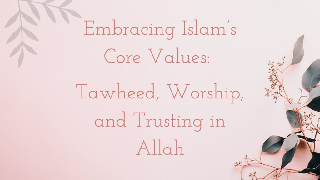 Title (Embracing Islam’s Core Values: Tawheed, Worship, and Trusting in Allah) in pretty floral background