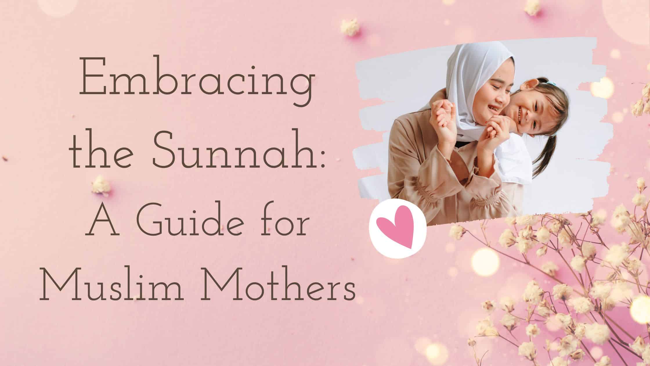 Title - Embracing the Sunnah: A Guide for Muslim Mothers - with a pic of mother and cute child