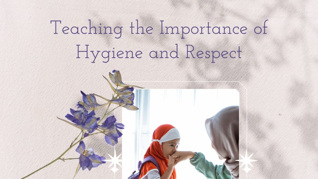 Title - Teaching the Importance of Hygiene and Respect: A Guide for Muslim Moms - with a pic of a muslim child kissing her mom's hand