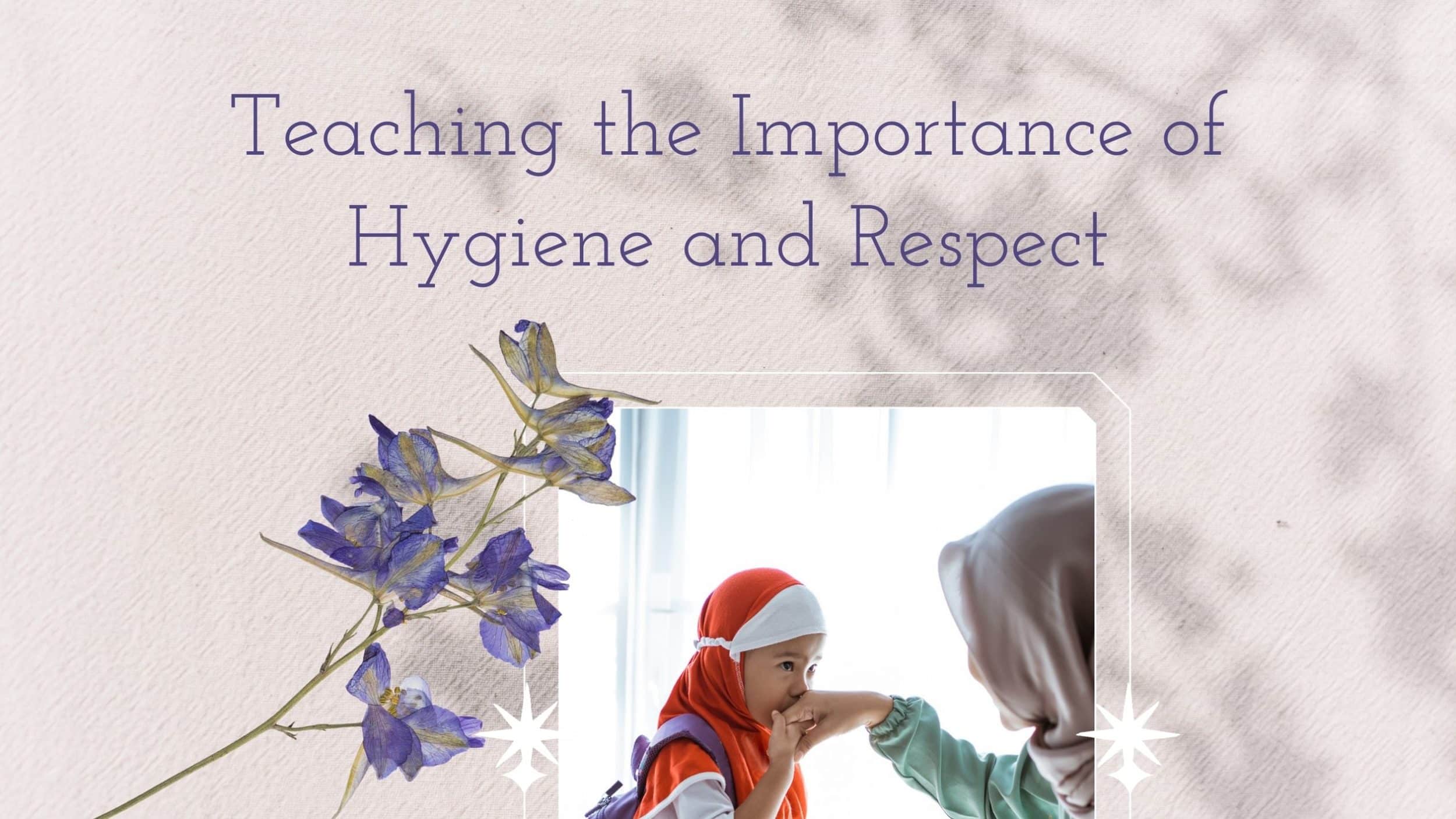 Teaching the Importance of Hygiene and Respect A Guide for Muslim Moms