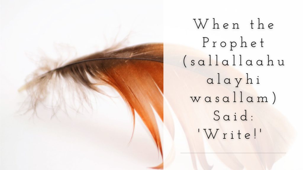 Title - When the Prophet (sallallaahu alayhi wasallam) Said: 'Write!' - on a feather background