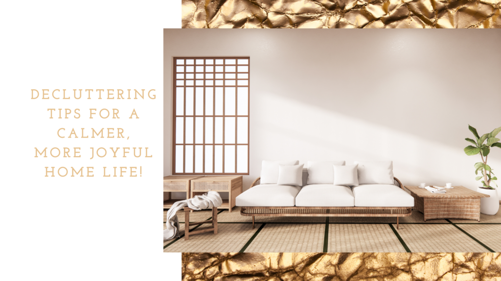 Decluttering Tips to Declutter Your Way to a Calmer, More Joyful Home Life! Title Image with gold background and pretty home pic