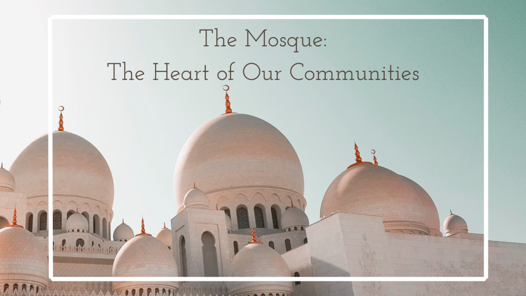 A mosque/masjid in midday with the title 'The Mosque: The Heart of Our Communities' written at the top