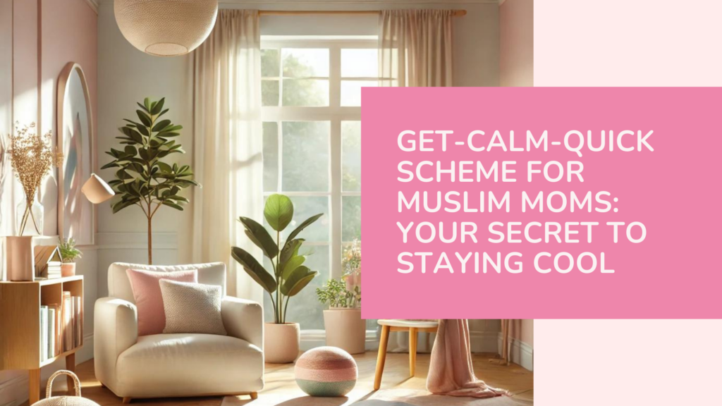 Get-Calm-Quick Scheme for Muslim Moms: Your Secret to Staying Cool 🌸 Title on a Calm homely setting