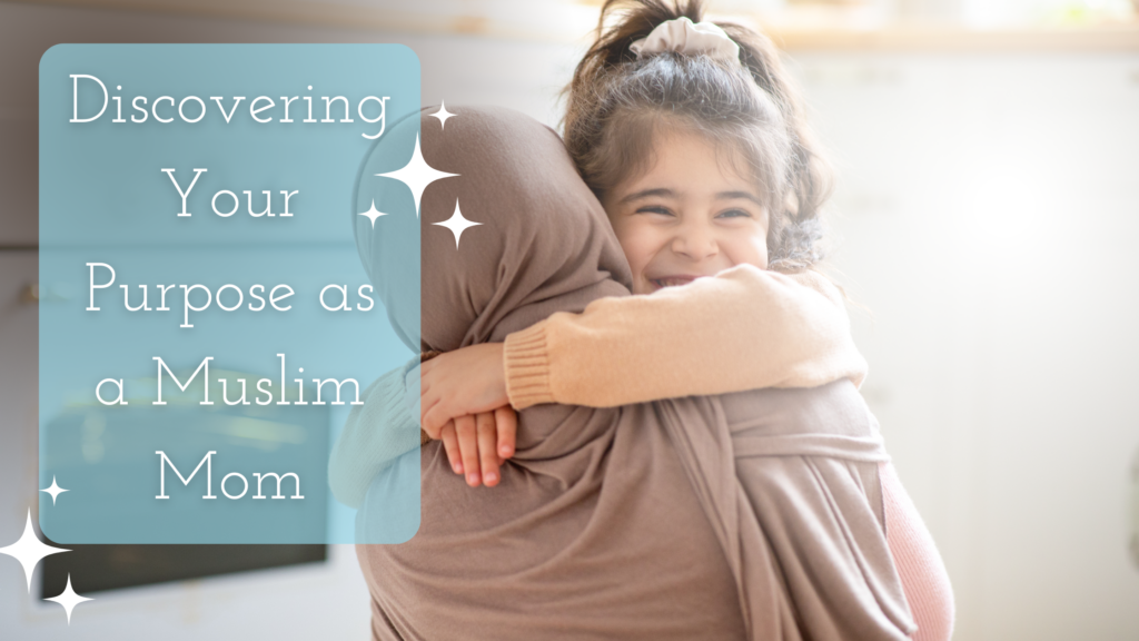 Discovering Your Purpose as a Muslim Mom Title on an image of a cheerful little girl hugging her muslim mom tight