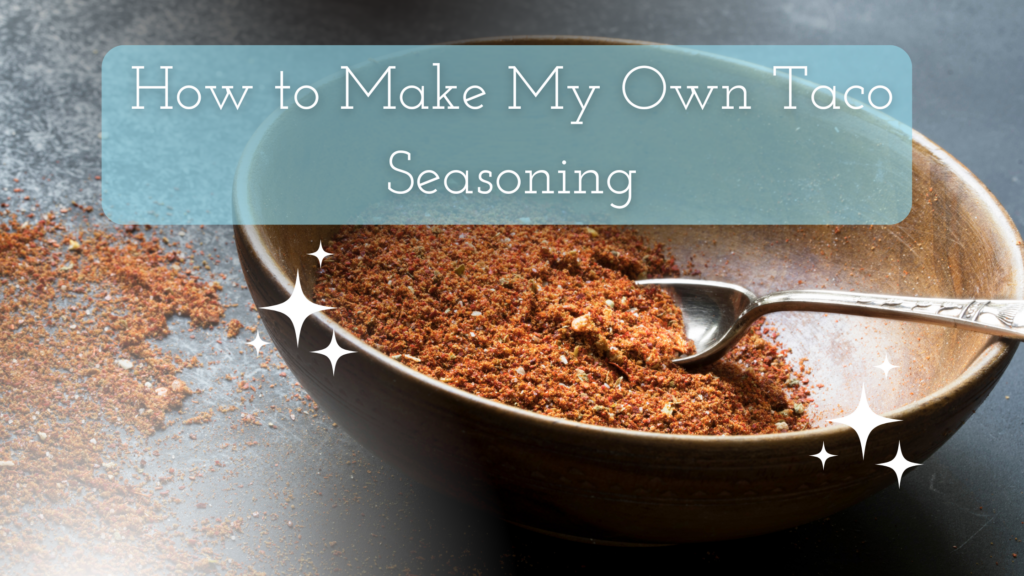 How to Make My Own Taco Seasoning title on an image of homemade taco seasoning