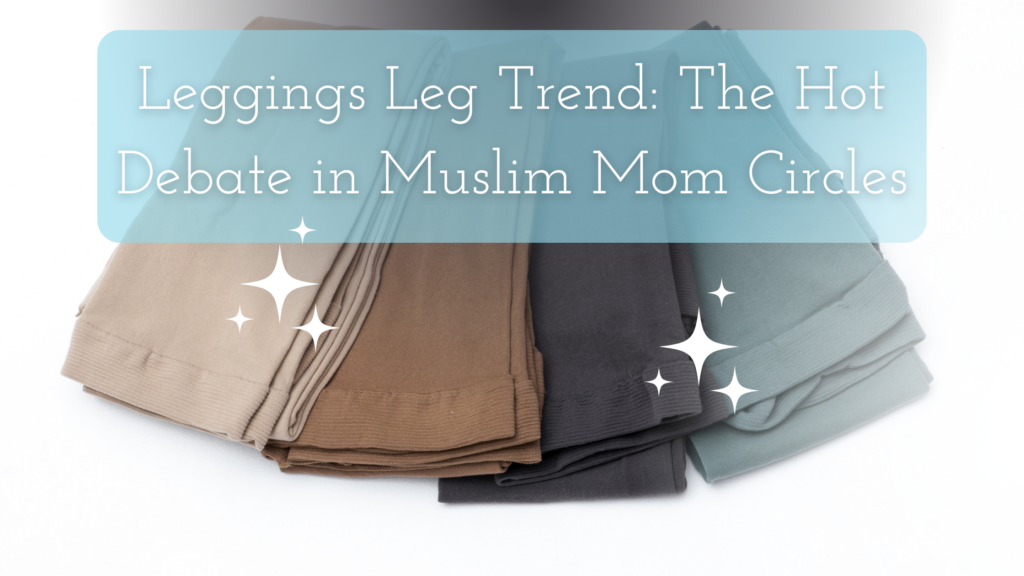 Leggings Leg Trend The Hot Debate in Muslim Mom Circles Title on an image of four folded leggings