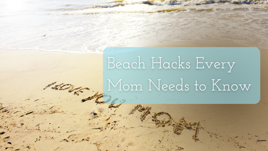 Beach Hacks Every Mom Needs to Know Title on an image of the words "I love you mom" written on beach sand