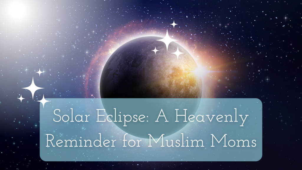 Solar Eclipse: A Heavenly Reminder for Muslim Moms Title on an image of a total solar eclipse